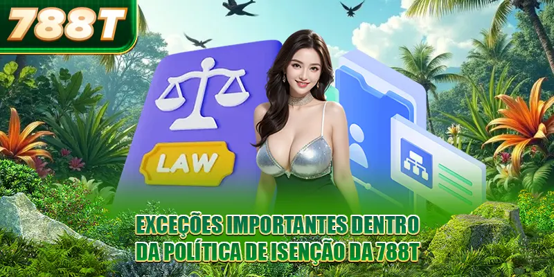 Exceções importantes dentro da política de isenção da 788T