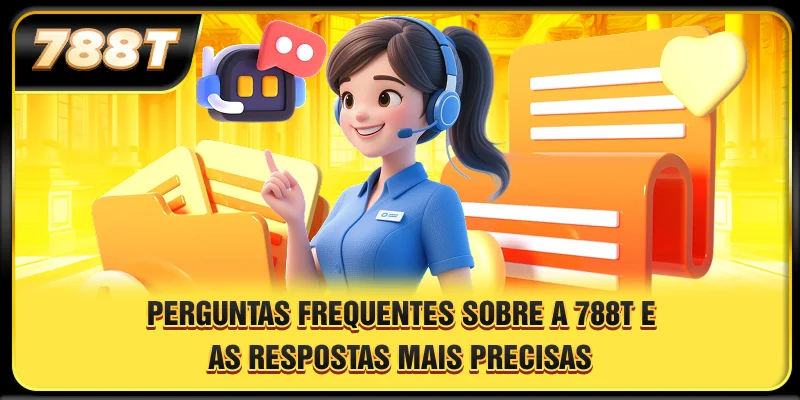Perguntas frequentes sobre a 788T e as respostas mais precisas